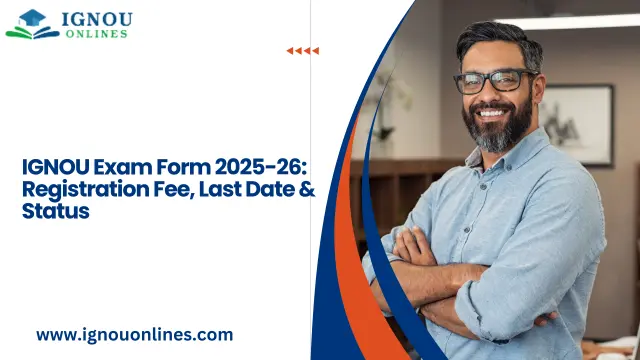 IGNOU Exam Form 2025-26: Registration Fee, Last Date & Status